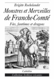 Brigitte Rochelandet - Monstres et merveilles de la Franche-Comté - Fées, fantômes et dragons.