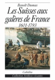 Benoît Dumas - Les Suisses aux galères de France - (1601-1793).
