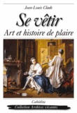 Jean-Louis Clade - Se vêtir - Art et histoire de plaire.