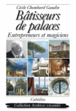 Cécile Chombard Gaudin - Bâtisseurs de palaces - Entrepreneurs et magiciens.