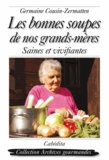 Germaine Cousin-Zermatten - Les bonnes soupes de nos grands-mères - Saines et vivifiantes.