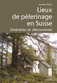 Jacques Rime - Lieux de pélerinage en Suisse - Itinéraires et découvertes.