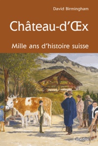 David Birmingham - Château-d'Oex mille ans d'histoire Suisse.