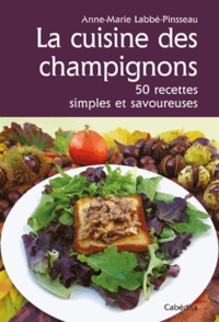 Anne-Marie Labbé-Pinsseau - La cuisine des champignons - 50 recettes simples et savoureuses.