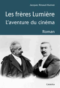 Jacques Rittaud-Hutinet - Les frères Lumière - L'aventure du cinéma.
