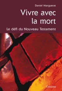 Daniel Marguerat - Vivre avec la mort - Le défi du Nouveau Testament.