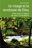 Jean Zumstein - Le visage et la tendresse de Dieu - Jésus sous le regard de Jean l'évangéliste.