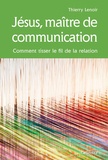 Thierry Lenoir - Jésus, maître de communication - Comment tisser le fil de la relation.
