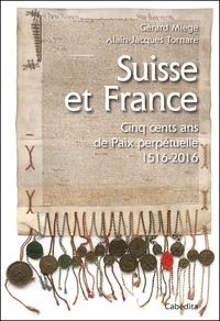 Gérard Miège - Suisse et France - Cinq cents ans de Paix perpétuelle 1516-2016.