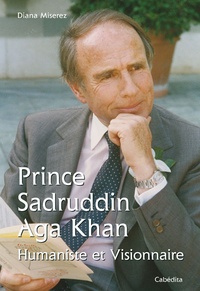 Diana Miserez - Prince Sadruddin Aga Khan - Humaniste et visionnaire.