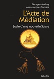 Georges Andrey et Annelore Parot - L'Acte de Médiation - Socle d'une nouvelle Suisse.