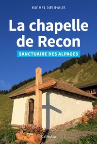 Michel Neuhaus - La chapelle de Recon - Sanctuaire des alpages.