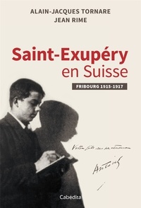 Alain-Jacques Tornare et Jean Rime - Saint-Exupéry en Suisse - Fribourg 1915-1917.