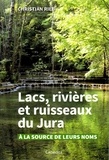Christian Rieb - Lacs, rivières et ruisseaux du Jura - A la source de leurs noms.