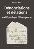 Pierre Rime - Dénonciations et délations en République fribourgeoise.