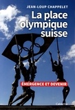Jean-Loup Chappelet - La place olympique suisse - Emergence et devenir.