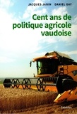 Jacques Janin et Daniel Gay - Cent ans de politique agricole vaudoise.