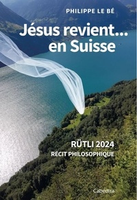 Philippe Le Bé - Jésus revient... en Suisse - Rütli 2024, récit philosophique.