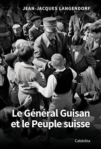 Jean-Jacques Langendorf - Le général Guisan et le peuple suisse.