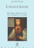 Jean-Michel Wissmer - La Religieuse Mexicaine. Sor Juana Ines De La Cruz Ou Le Scandale De L'Ecriture.