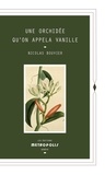 Nicolas Bouvier - Une orchidée qu'on appela Vanille - Description véritable de l'histoire, des tribulations & vertus d'une plante aromatique.