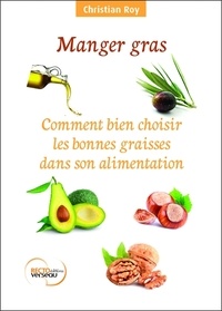 Christian Roy - Manger gras - Comment bien choisir les bonnes graisses dans son alimentation.