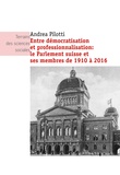 Andrea Pilotti - Entre démocratisation et professionnalisation : le Parlement suisse et ses membres de 1910 à 2016.