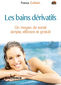 France Guillain - Les Bains Derivatifs. Un Moyen De Sante Simple, Efficace Et Gratuit.