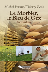 Michel Vernus et Thierry Petit - Le Morbier, le Bleu de Gex - Une histoire.