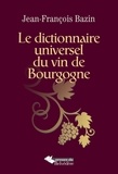 Jean-François Bazin - Le dictionnaire universel du vin de Bourgogne.