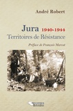 André Robert - Jura 1940-1944 - Territoires de Résistance.