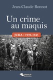 Jean-Claude Bonnot - Un crime au maquis - Jura, 1939-1945.