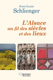 Jean-Louis Schlienger - L'Alsace au fil des siècles et des lieux.