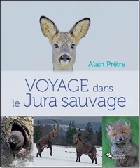 Alain Prêtre - Voyage dans le Jura sauvage.