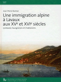Jean-Pierre Bastian - Une immigration alpine à Lavaux aux XVe et XVIe siècles - Lombards, Faucignerans et Chablaisiens.