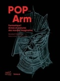 Nicolas P. Baptiste - Pop-Arm - Fantastique ! Armes et armures dans les mondes imaginaires.