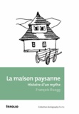 François Ruegg - La maison paysanne - Histoire d'un mythe.