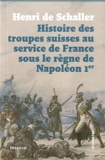 Henri de Schaller - Histoire des troupes suisses au service de France sous le règne de Napoléon Ier.