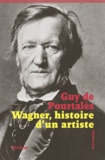 Guy de Pourtalès - Wagner, histoire d'un artiste.