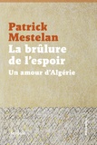 Patrick Mestelan - La brûlure de l'espoir - Un amour d'Algérie.