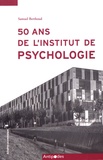 Samuel Berthoud - 50 ans de l'Institut de psychologie (1968-2018) - L'enseignement de la psychologie à la faculté des sciences sociales et politiques de l'Université de Lausanne (1918-2018).