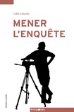 Gilles Labarthe - Mener l'enquête - Arts de faire, stratégies et tactiques d'investigation de journalistes.