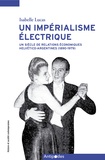 Isabelle Lucas - Un impérialisme électrique - Un siècle de relations helvetico-argentines (1890-1979).