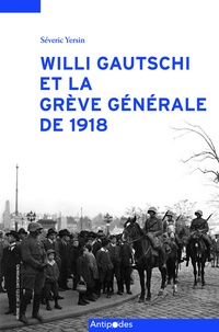 Severic Yersin - Willi Gautschi et la grève générale de 1918 - Ecrire, réécrire l'histoire.
