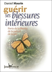 Daniel Maurin - Guerir Ses Blessures Interieures. Porte De La Liberte, De La Paix Et De La Joie.
