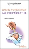 Françoise Berthoud - Soignez votre enfant par l'homéopathie - L'approche uniciste.