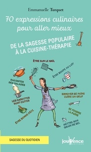 Emmanuelle Turquet - 70 expressions culinaires pour aller mieux - De la sagesse populaire à la cuisine-thérapie.