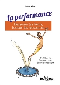 Denis Inkei - La performance - Desserrer les freins, booster les ressources.