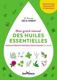 Pascale Gélis-Imbert - Mon grand manuel des huiles essentielles - L'aromathérapie pratique pour soigner 122 maux.