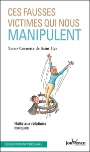 Xavier Cornette de Saint Cyr - Ces fausses victimes qui nous manipulent - Halte aux relations toxiques.